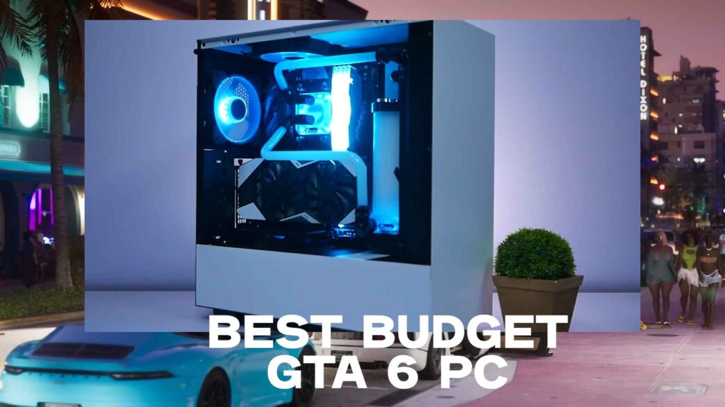 GTA 6 best budget gaming PC for Grand Theft Auto VI with affordable computer parts to get 60+ FPS at 1080p for smooth gameplay at a cheap price build.